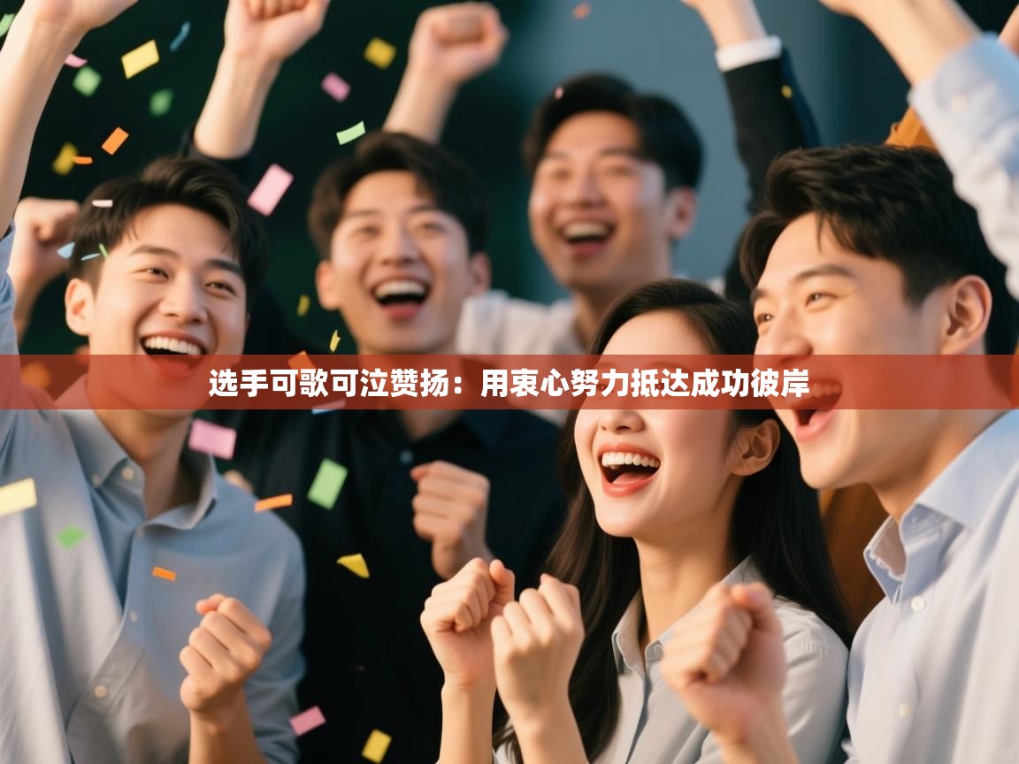 选手可歌可泣赞扬:用衷心努力抵达成功彼岸 第2张