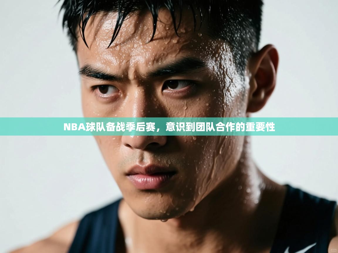 NBA球队备战季后赛,意识到团队合作的重要性 第1张